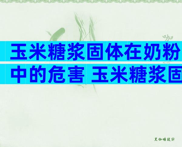 玉米糖浆固体在奶粉中的危害 玉米糖浆固体在奶粉中的作用